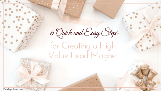 6 Quick and Easy Steps for Creating a High Value Lead Magnet