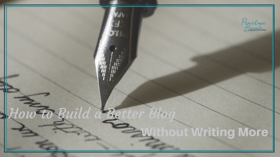 How to Actually Build a Better Blog Without Writing More